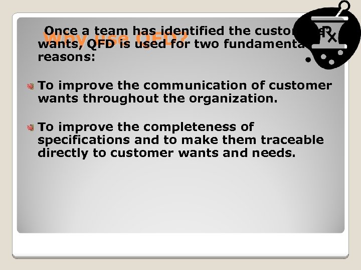 Once a team has identified the customers' Why use QFD? wants, QFD is used