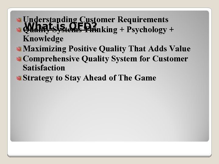 Understanding Customer Requirements What is QFD? Quality Systems Thinking + Psychology + Knowledge Maximizing