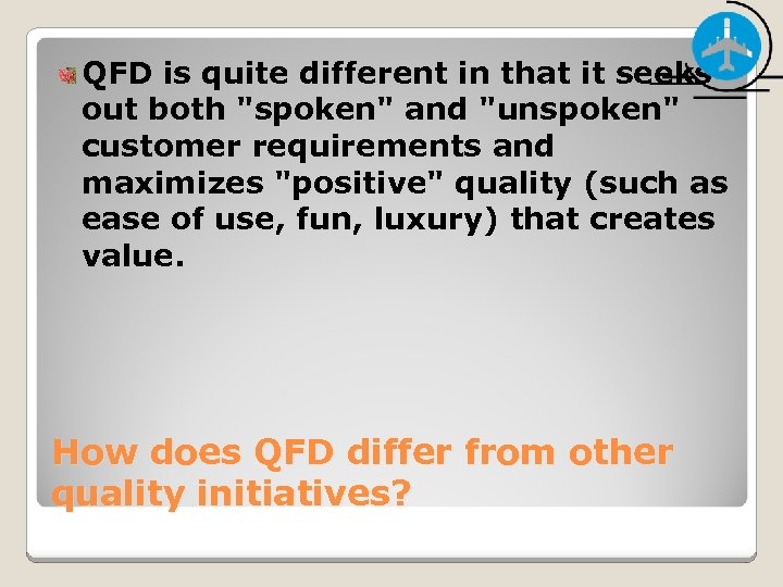 QFD is quite different in that it seeks out both 