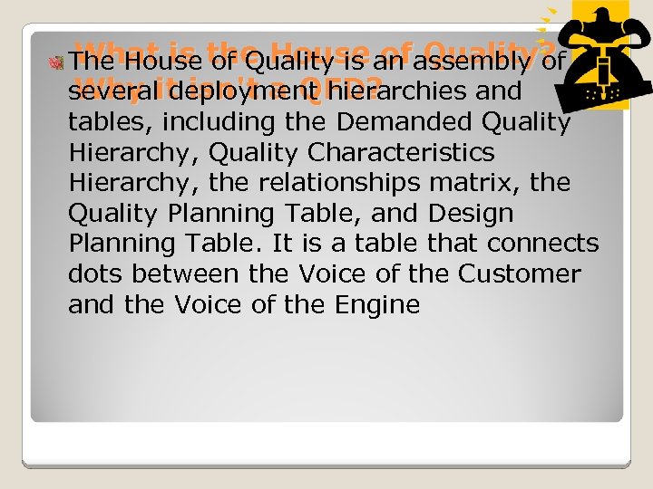 What is the House of Quality? The House of Quality is an assembly of