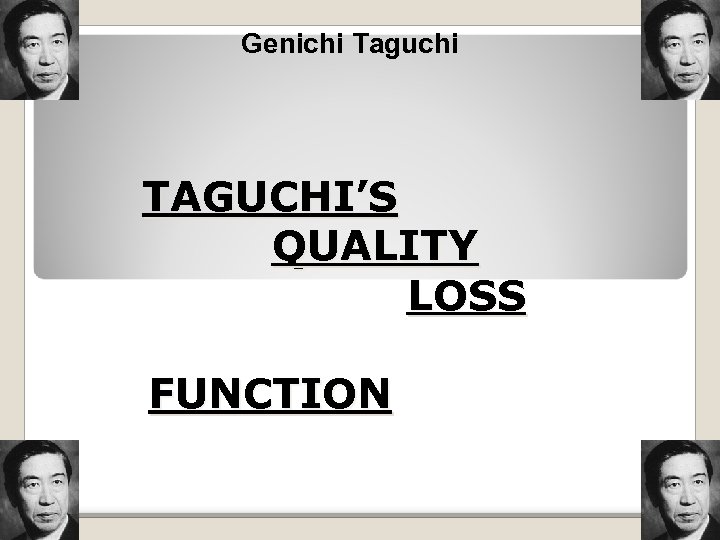 Genichi Taguchi TAGUCHI’S QUALITY LOSS FUNCTION 