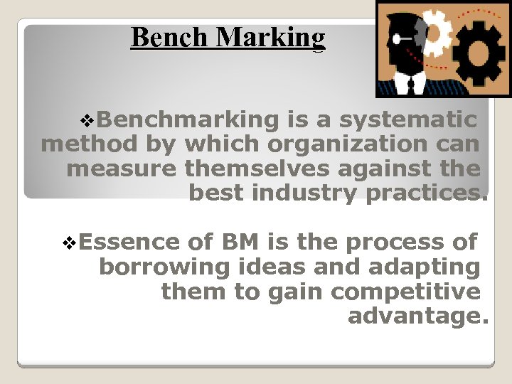 Bench Marking v. Benchmarking is a systematic method by which organization can measure themselves