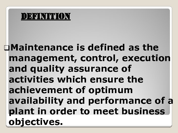 definition q. Maintenance is defined as the management, control, execution and quality assurance of