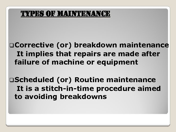 t. YPes of Maintenan. Ce q. Corrective (or) breakdown maintenance It implies that repairs