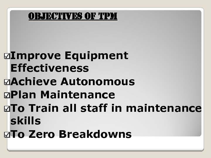 o. BJe. Cti. Ves of t. PM Improve Equipment Effectiveness Achieve Autonomous Plan Maintenance