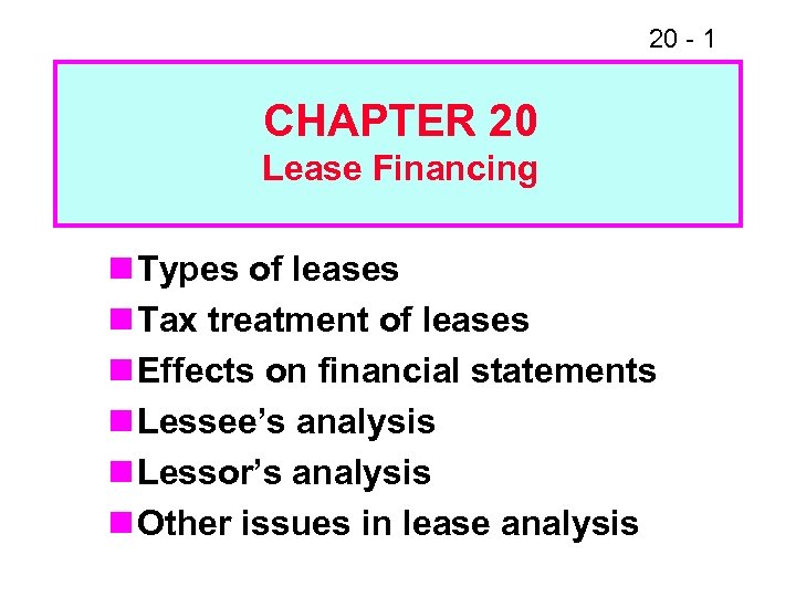 20 - 1 CHAPTER 20 Lease Financing n Types of leases n Tax treatment