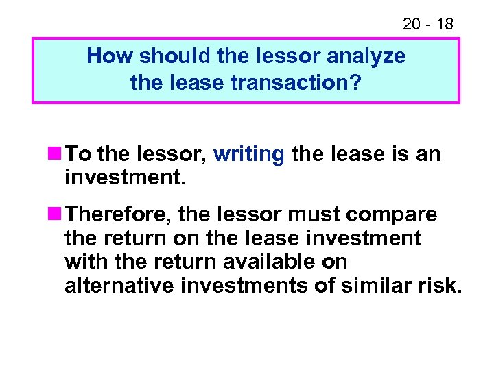 20 - 18 How should the lessor analyze the lease transaction? n To the