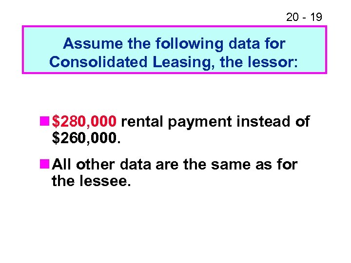 20 - 19 Assume the following data for Consolidated Leasing, the lessor: n $280,