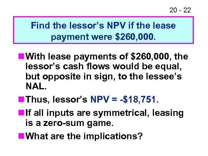 20 - 22 Find the lessor’s NPV if the lease payment were $260, 000.