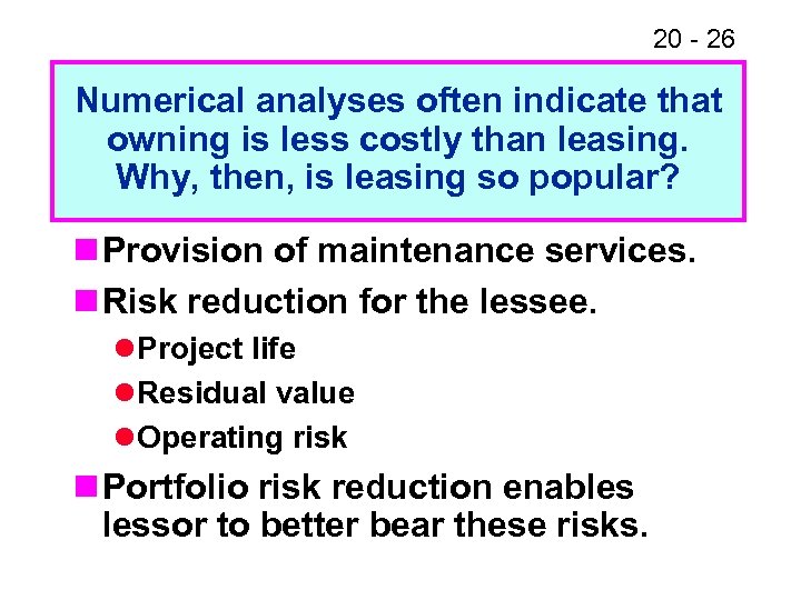 20 - 26 Numerical analyses often indicate that owning is less costly than leasing.