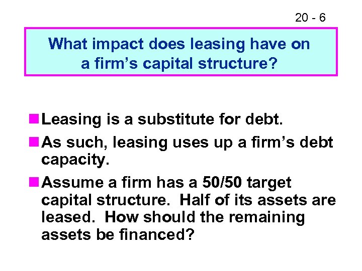 20 - 6 What impact does leasing have on a firm’s capital structure? n