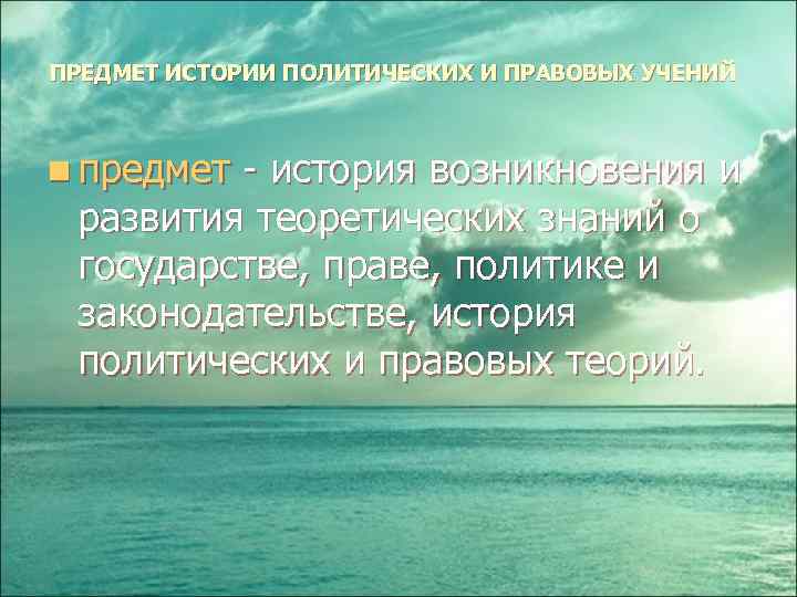 ПРЕДМЕТ ИСТОРИИ ПОЛИТИЧЕСКИХ И ПРАВОВЫХ УЧЕНИЙ n предмет - история возникновения и развития теоретических