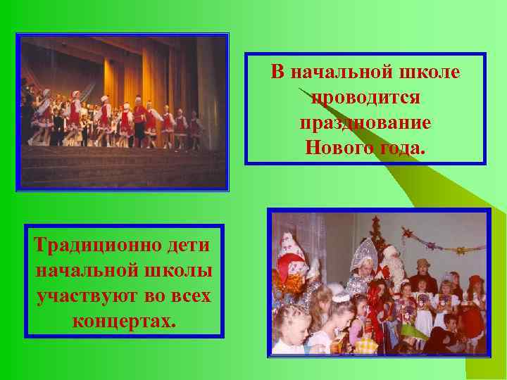 В начальной школе проводится празднование Нового года. Традиционно дети начальной школы участвуют во всех