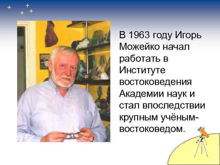 В 1963 году Игорь Можейко начал работать в Институте востоковедения Академии наук и стал