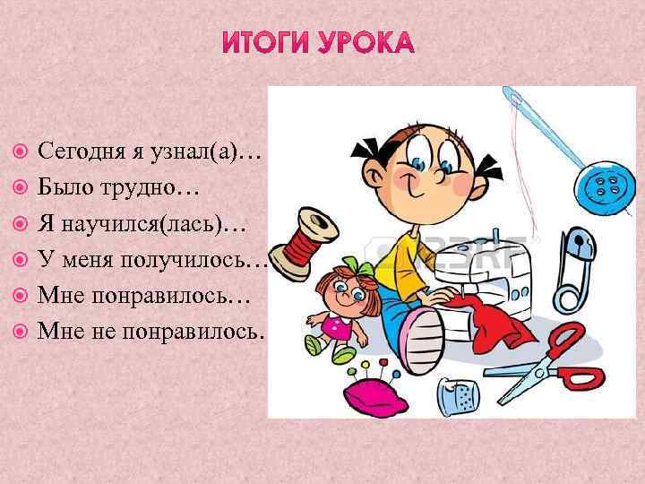  Сегодня я узнал(а)… Было трудно… Я научился(лась)… У меня получилось… Мне понравилось… Мне