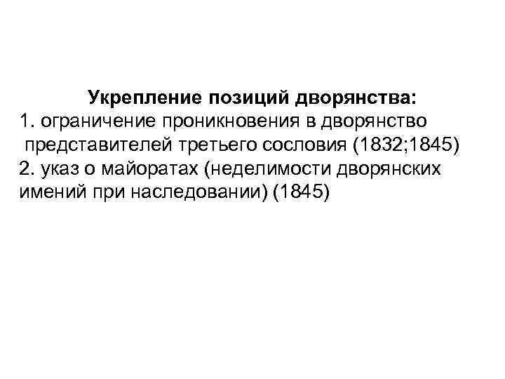 Укрепление позиций дворянства: 1. ограничение проникновения в дворянство представителей третьего сословия (1832; 1845) 2.