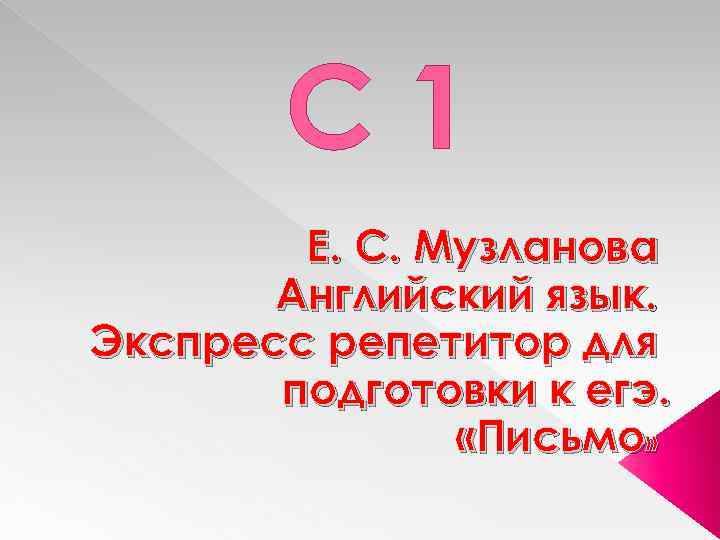 C 1 Е. С. Музланова Английский язык. Экспресс репетитор для подготовки к егэ. «Письмо»