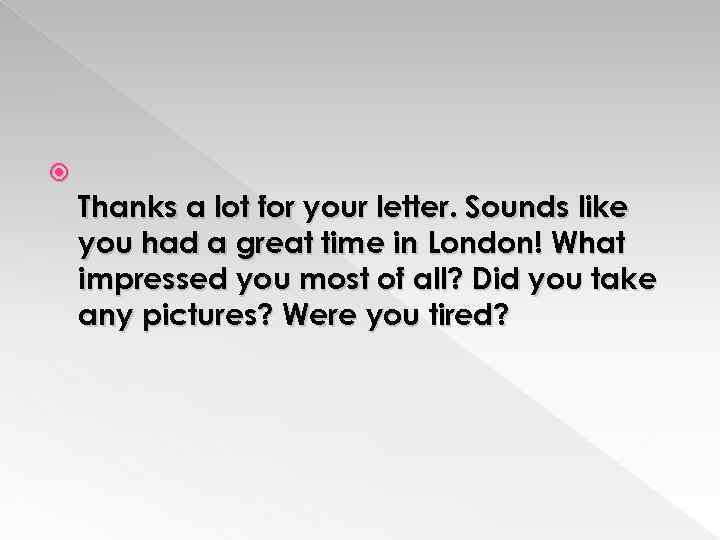  Thanks a lot for your letter. Sounds like you had a great time