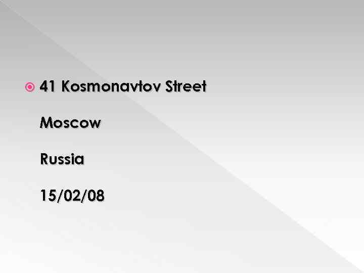  41 Kosmonavtov Street Moscow Russia 15/02/08 