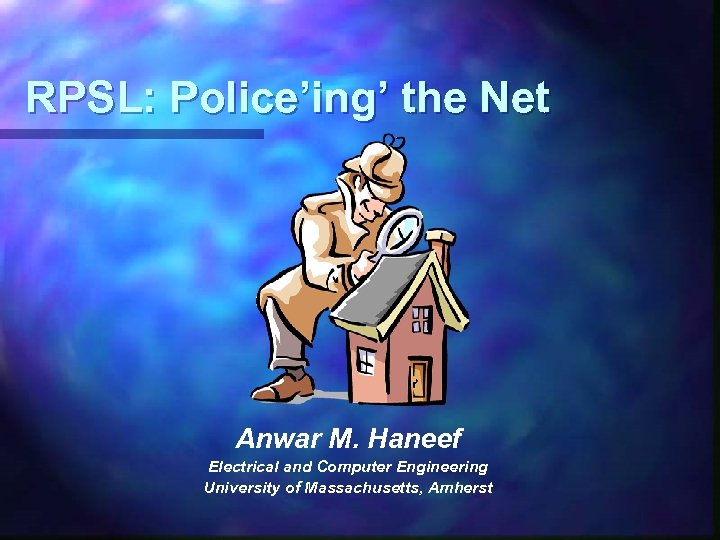 RPSL: Police’ing’ the Net Anwar M. Haneef Electrical and Computer Engineering University of Massachusetts,