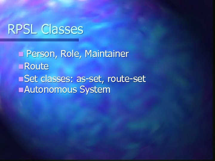 RPSL Classes n Person, Role, Maintainer n. Route n. Set classes: as-set, route-set n.
