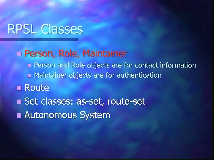 RPSL Classes n Person, Role, Maintainer Person and Role objects are for contact information