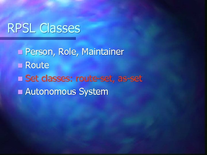 RPSL Classes n Person, Role, Maintainer n Route n Set classes: route-set, as-set n