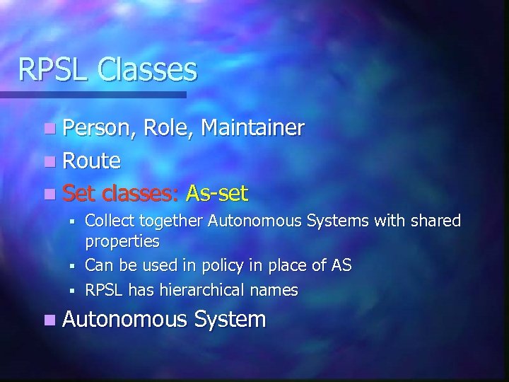 RPSL Classes n Person, Role, Maintainer n Route n Set classes: As-set Collect together