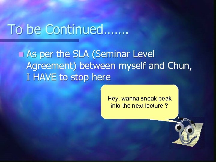 To be Continued……. n As per the SLA (Seminar Level Agreement) between myself and