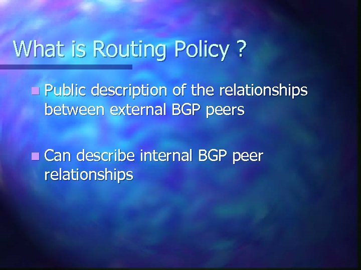 What is Routing Policy ? n Public description of the relationships between external BGP