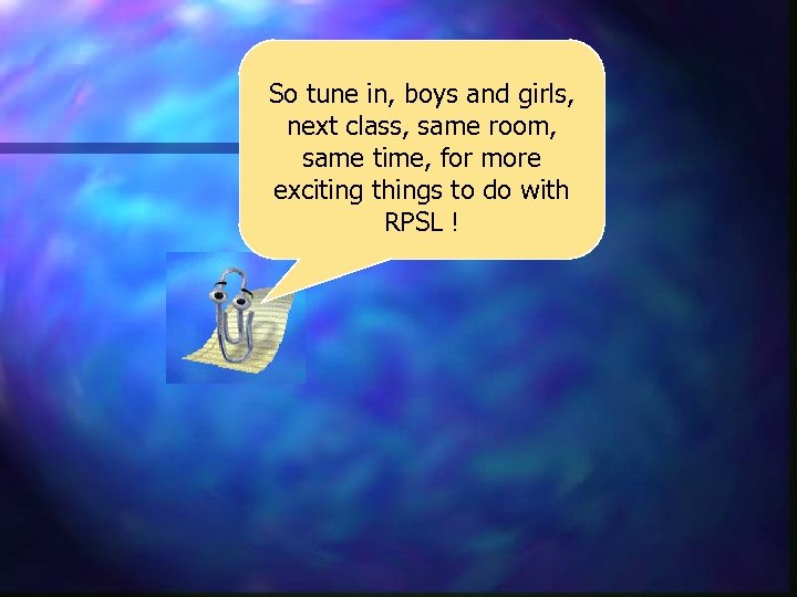 So tune in, boys and girls, next class, same room, same time, for more