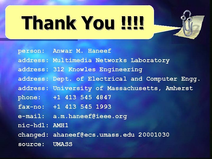 Thank You !!!! person: address: phone: fax-no: e-mail: nic-hdl: changed: source: Anwar M. Haneef