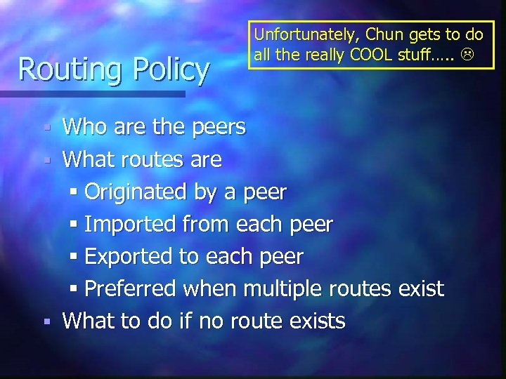 Routing Policy Unfortunately, Chun gets to do all the really COOL stuff…. . Who