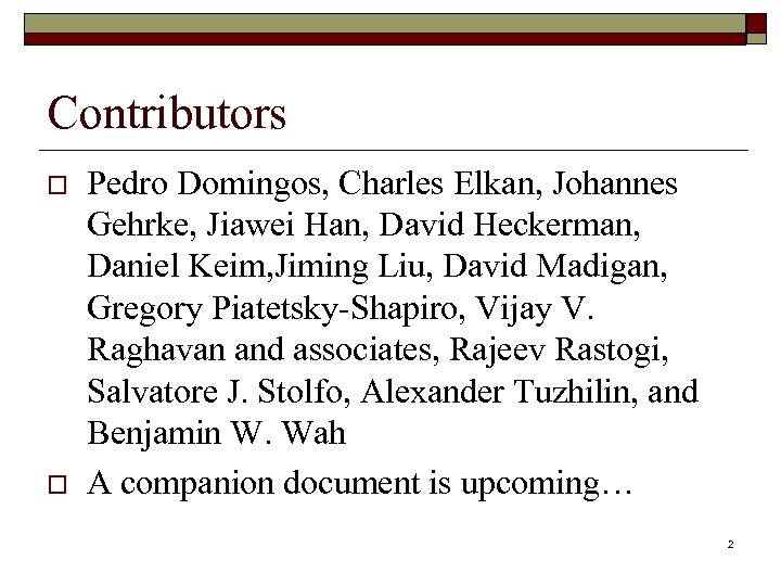 Contributors o o Pedro Domingos, Charles Elkan, Johannes Gehrke, Jiawei Han, David Heckerman, Daniel