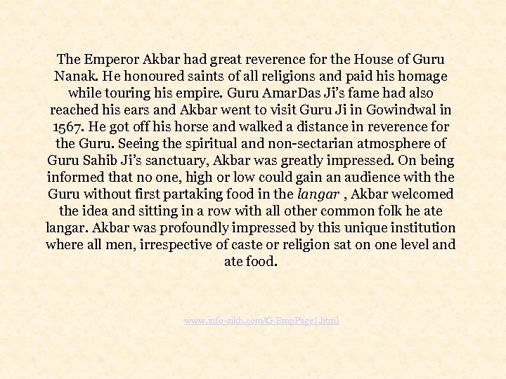 The Emperor Akbar had great reverence for the House of Guru Nanak. He honoured