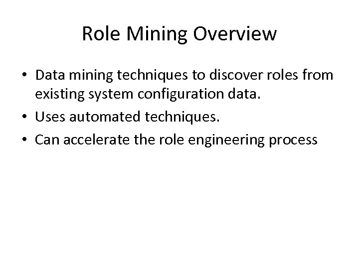 Role Mining Overview • Data mining techniques to discover roles from existing system configuration