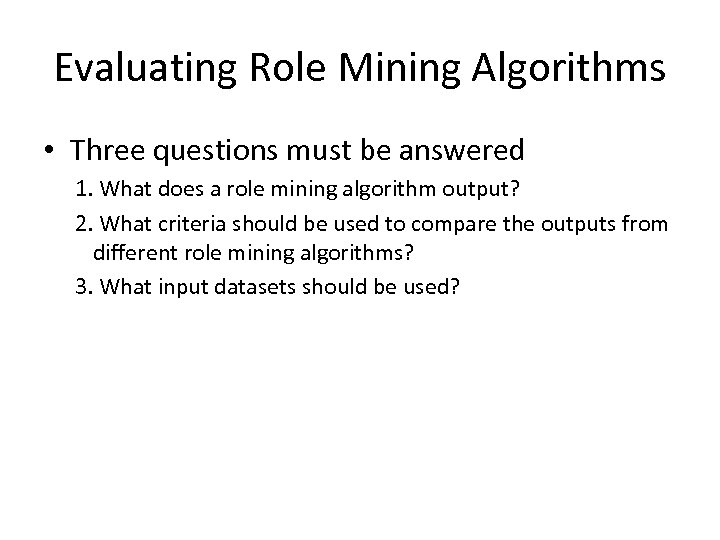 Evaluating Role Mining Algorithms • Three questions must be answered 1. What does a