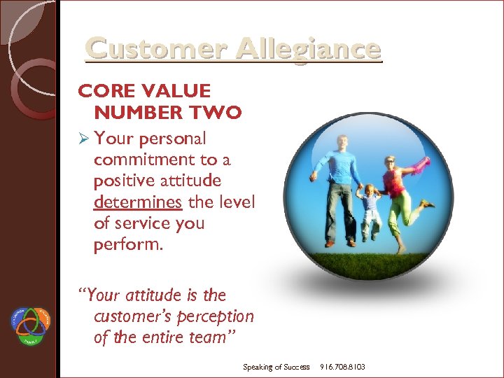 Customer Allegiance CORE VALUE NUMBER TWO Ø Your personal commitment to a positive attitude
