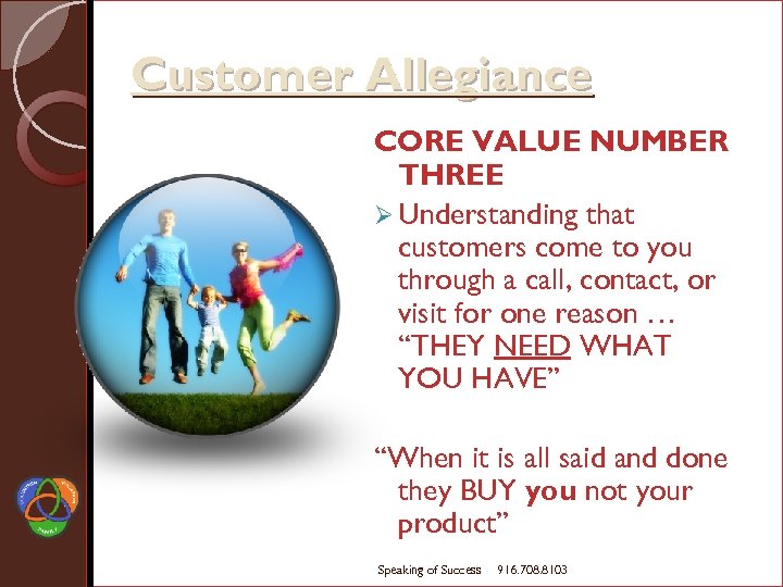 Customer Allegiance CORE VALUE NUMBER THREE Ø Understanding that customers come to you through