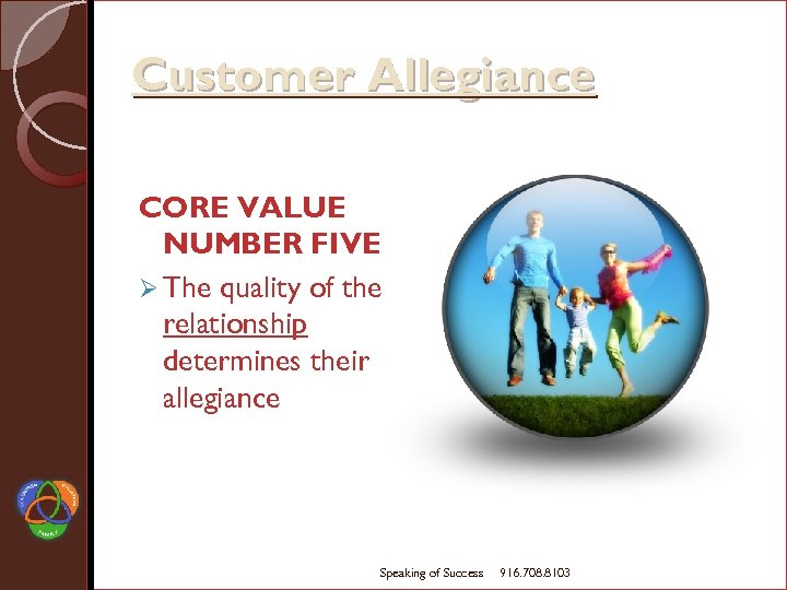 Customer Allegiance CORE VALUE NUMBER FIVE Ø The quality of the relationship determines their