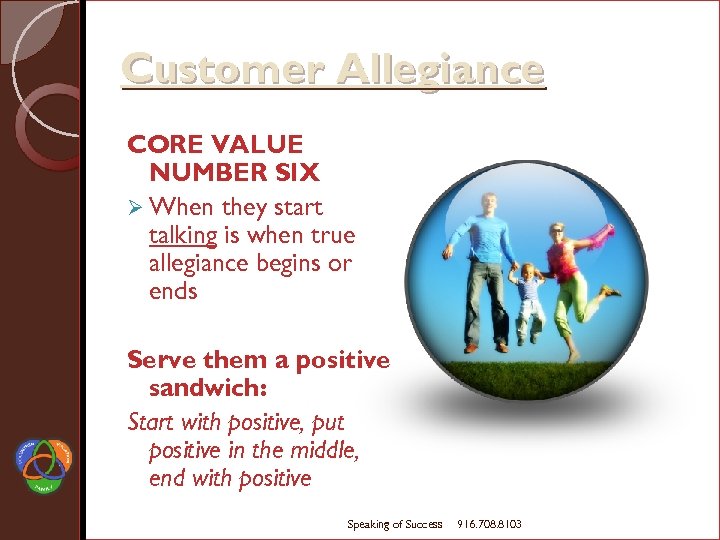 Customer Allegiance CORE VALUE NUMBER SIX Ø When they start talking is when true