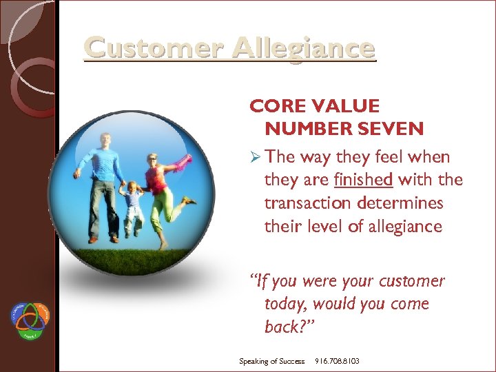 Customer Allegiance CORE VALUE NUMBER SEVEN Ø The way they feel when they are