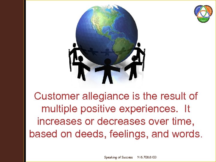 Customer allegiance is the result of multiple positive experiences. It increases or decreases over