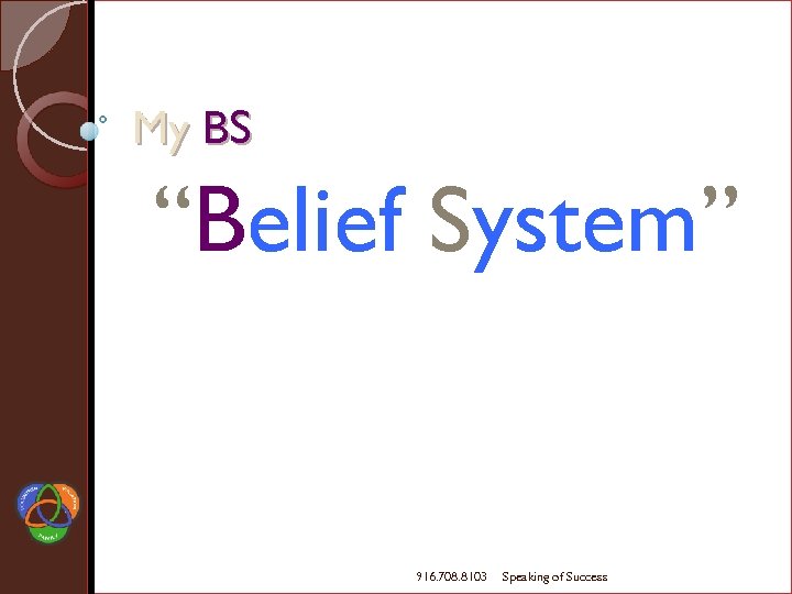 My BS “Belief System” 916. 708. 8103 Speaking of Success 