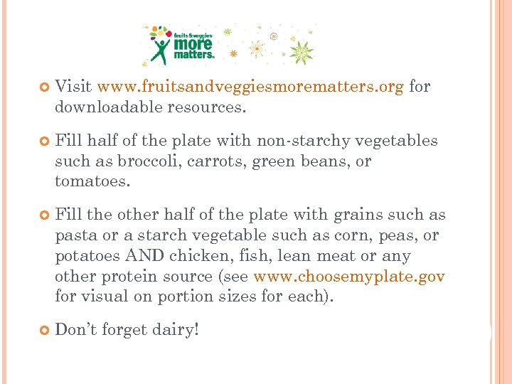  Visit www. fruitsandveggiesmorematters. org for downloadable resources. Fill half of the plate with