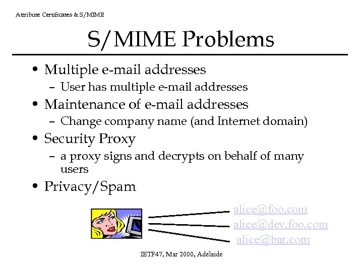 Attribute Certificates & S/MIME Problems • Multiple e-mail addresses – User has multiple e-mail
