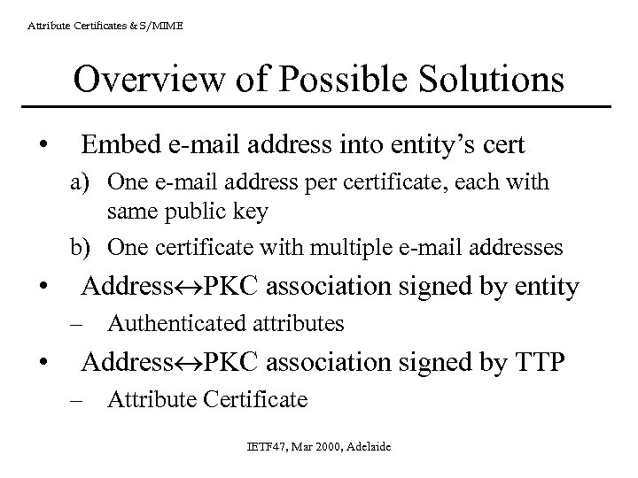 Attribute Certificates & S/MIME Overview of Possible Solutions • Embed e-mail address into entity’s
