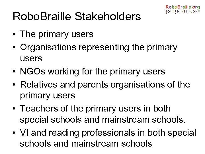 Robo. Braille Stakeholders • The primary users • Organisations representing the primary users •