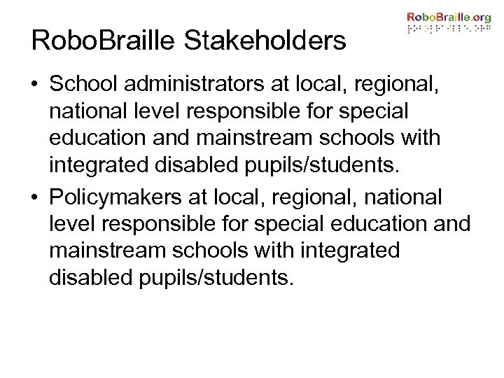 Robo. Braille Stakeholders • School administrators at local, regional, national level responsible for special