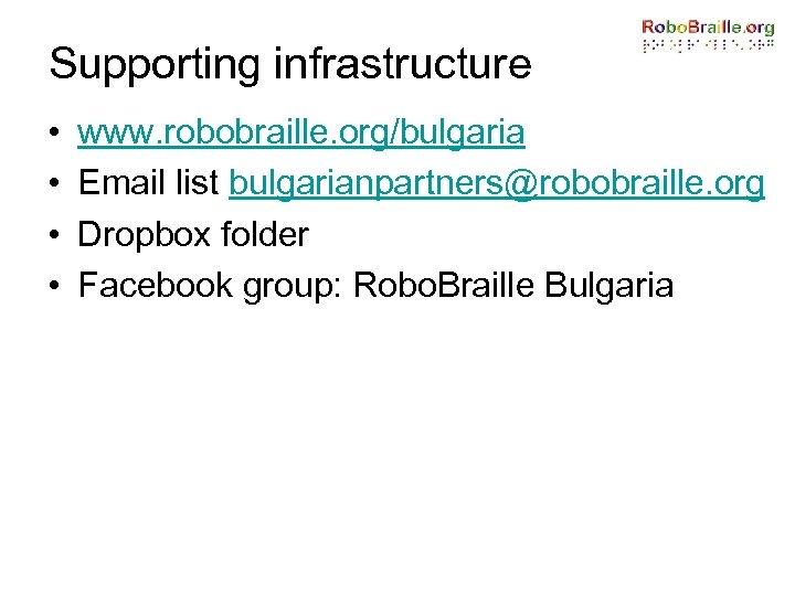 Supporting infrastructure • • www. robobraille. org/bulgaria Email list bulgarianpartners@robobraille. org Dropbox folder Facebook